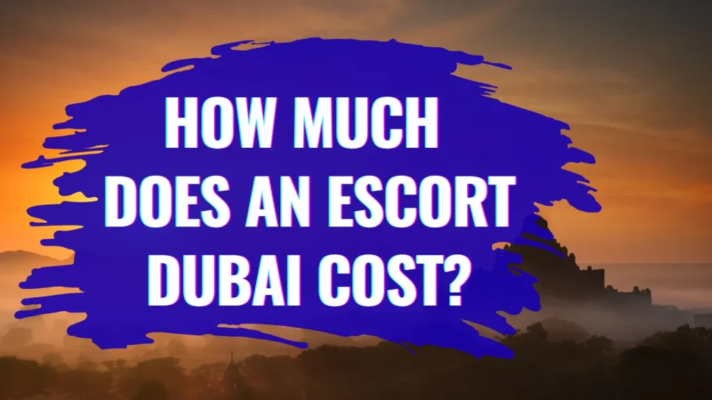 How Much Does an Escort Dubai Cost